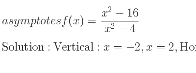 The asymptotes of f(x)=(x^2-16)/(x^2-4) is Vertical: x=-2,x=2,Horizontal: y=1